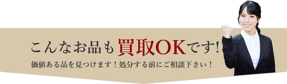 こんなお品も買取OKです！ 価値ある品を見つけます！処分する前にご相談下さい！